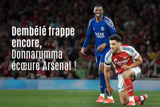 dembélé frappe encore, donnarumma écoeure Arsenal