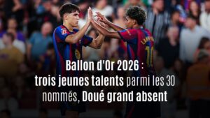 Ballon d&rsquo;Or 2026 : Cubarsí, Yamal, Neves nommés, Doué oublié